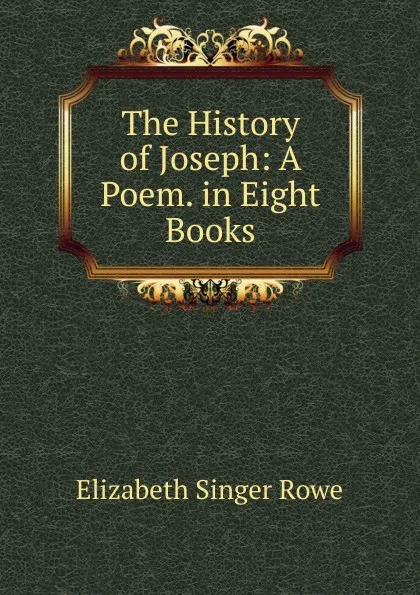 Обложка книги The History of Joseph: A Poem. in Eight Books, Elizabeth Singer Rowe