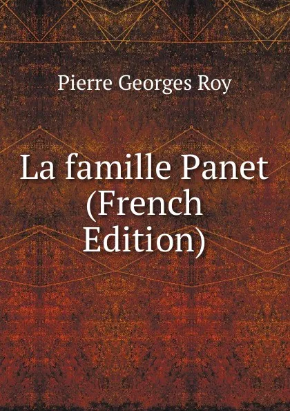 Обложка книги La famille Panet (French Edition), Pierre Georges Roy