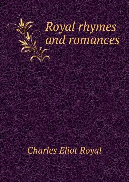 Обложка книги Royal rhymes and romances, Charles Eliot Royal