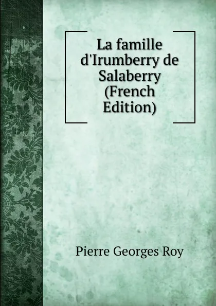 Обложка книги La famille d.Irumberry de Salaberry (French Edition), Pierre Georges Roy