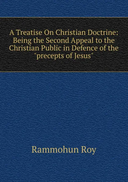 Обложка книги A Treatise On Christian Doctrine: Being the Second Appeal to the Christian Public in Defence of the 