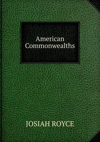 Обложка книги American Commonwealths, Royce Josiah