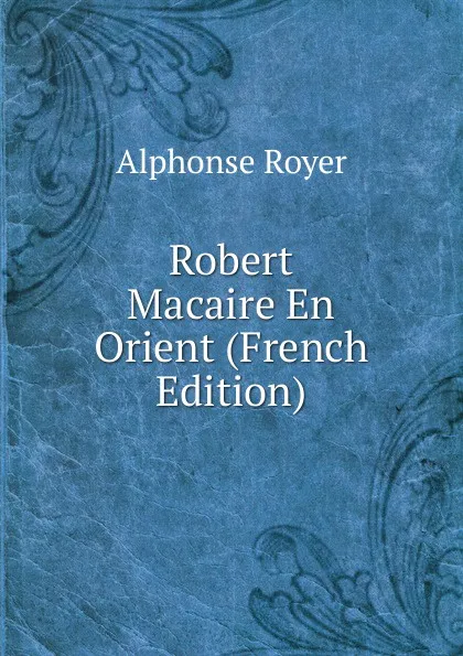 Обложка книги Robert Macaire En Orient (French Edition), Alphonse Royer