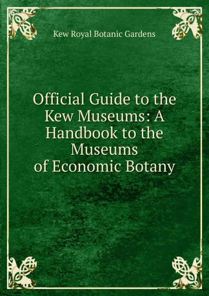 Обложка книги Official Guide to the Kew Museums: A Handbook to the Museums of Economic Botany, Kew Royal Botanic Gardens