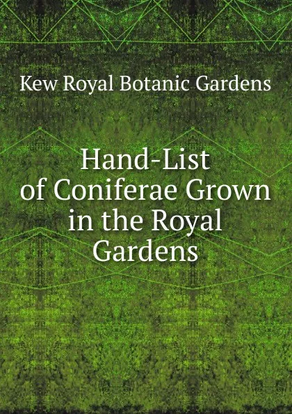 Обложка книги Hand-List of Coniferae Grown in the Royal Gardens, Kew Royal Botanic Gardens