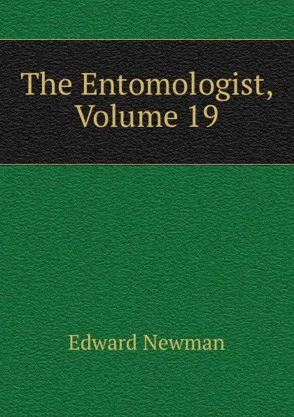 Обложка книги The Entomologist, Volume 19, Edward Newman