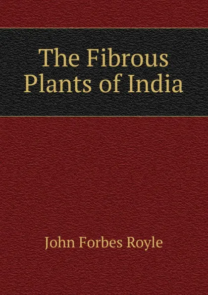 Обложка книги The Fibrous Plants of India, John Forbes Royle