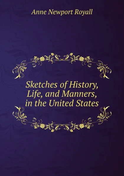 Обложка книги Sketches of History, Life, and Manners, in the United States, Anne Newport Royall