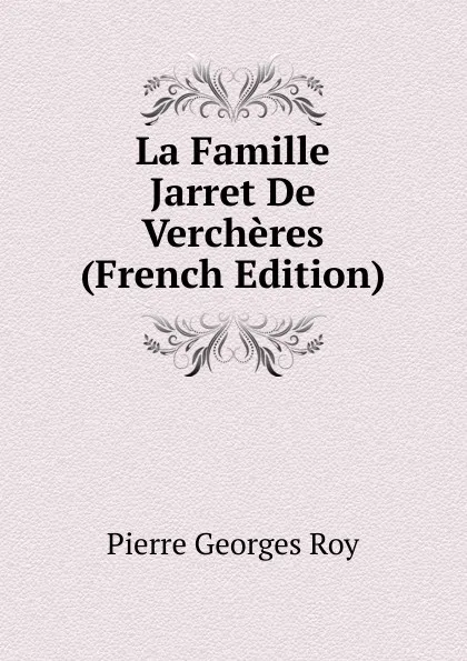 Обложка книги La Famille Jarret De Vercheres (French Edition), Pierre Georges Roy