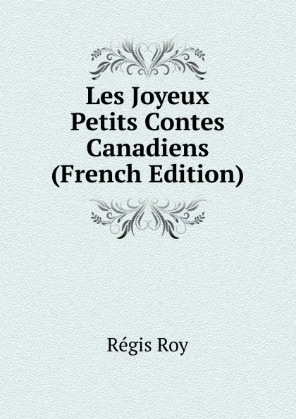 Обложка книги Les Joyeux Petits Contes Canadiens (French Edition), Régis Roy