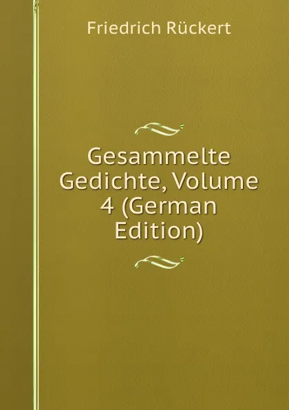 Обложка книги Gesammelte Gedichte, Volume 4 (German Edition), Friedrich Rückert