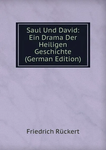 Обложка книги Saul Und David: Ein Drama Der Heiligen Geschichte (German Edition), Friedrich Rückert