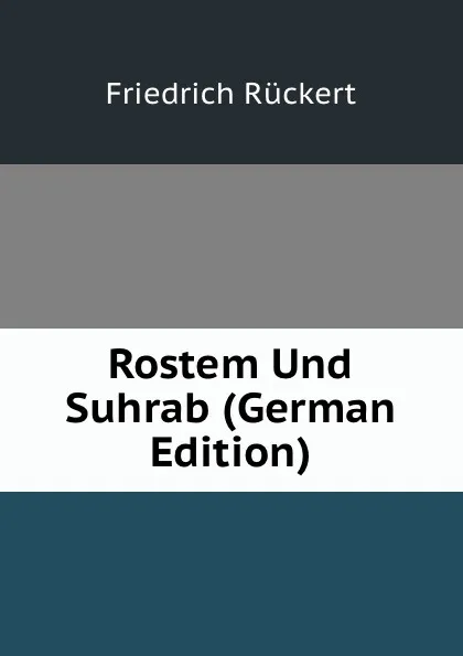 Обложка книги Rostem Und Suhrab (German Edition), Friedrich Rückert