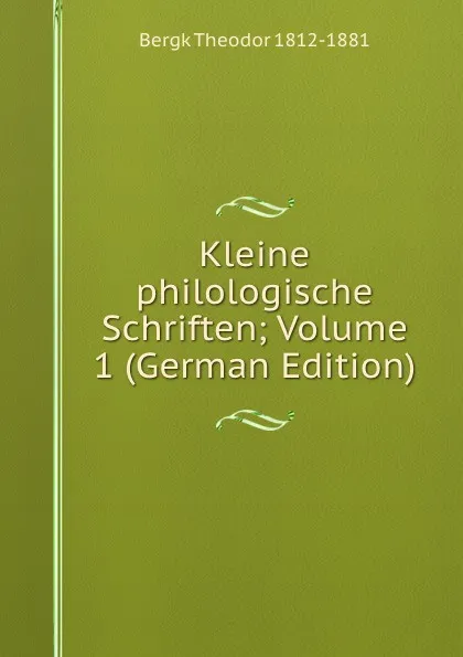 Обложка книги Kleine philologische Schriften; Volume 1 (German Edition), Bergk Theodor 1812-1881