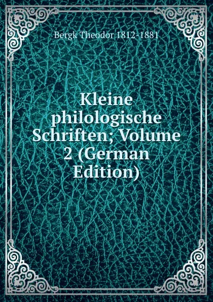 Обложка книги Kleine philologische Schriften; Volume 2 (German Edition), Bergk Theodor 1812-1881