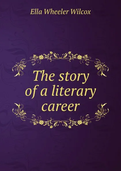 Обложка книги The story of a literary career, Ella Wheeler Wilcox