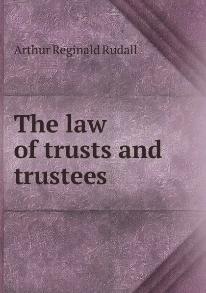 Обложка книги The law of trusts and trustees, Arthur Reginald Rudall