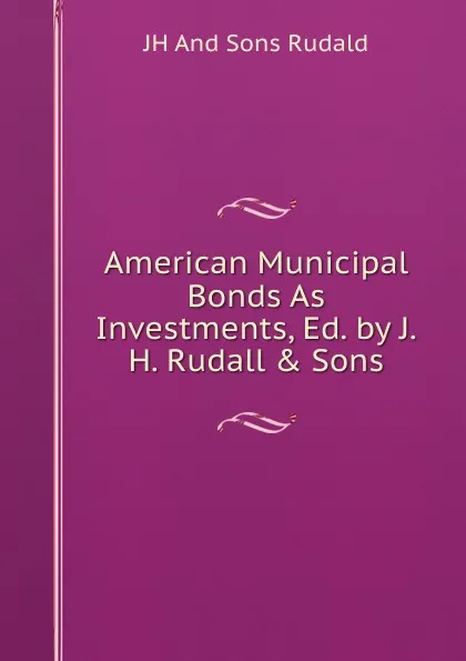 Обложка книги American Municipal Bonds As Investments, Ed. by J.H. Rudall . Sons, JH And Sons Rudald