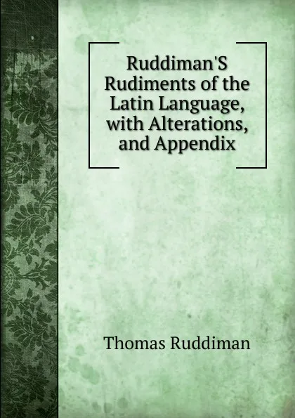 Обложка книги Ruddiman.S Rudiments of the Latin Language, with Alterations, and Appendix, Thomas Ruddiman