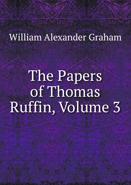 Обложка книги The Papers of Thomas Ruffin, Volume 3, William Alexander Graham