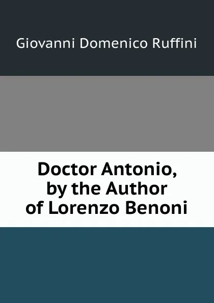 Обложка книги Doctor Antonio, by the Author of Lorenzo Benoni, Giovanni Domenico Ruffini