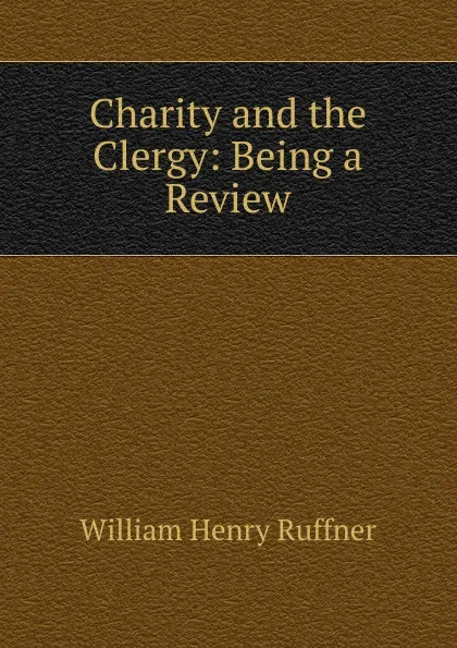 Обложка книги Charity and the Clergy: Being a Review, William Henry Ruffner