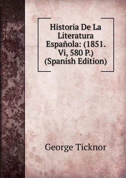 Обложка книги Historia De La Literatura Espanola: (1851. Vi, 580 P.) (Spanish Edition), George Ticknor