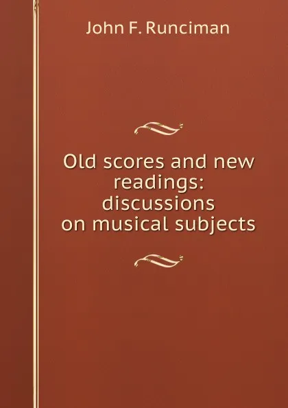 Обложка книги Old scores and new readings: discussions on musical subjects, John F. Runciman