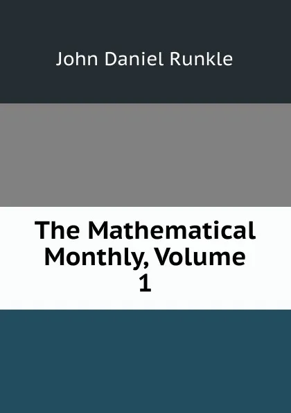 Обложка книги The Mathematical Monthly, Volume 1, John Daniel Runkle