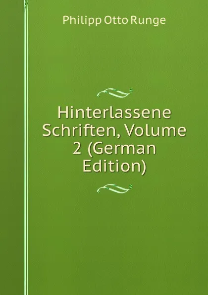 Обложка книги Hinterlassene Schriften, Volume 2 (German Edition), Philipp Otto Runge