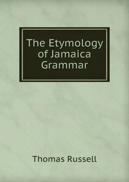 Обложка книги The Etymology of Jamaica Grammar, Thomas Russell