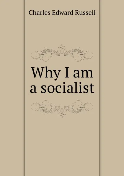 Обложка книги Why I am a socialist, Charles Edward Russell