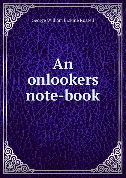 Обложка книги An onlookers note-book, George William Erskine Russell