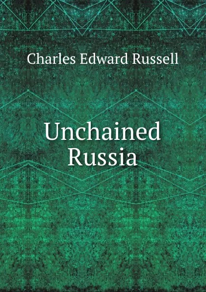 Обложка книги Unchained Russia, Charles Edward Russell