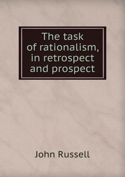 Обложка книги The task of rationalism, in retrospect and prospect, John Russell