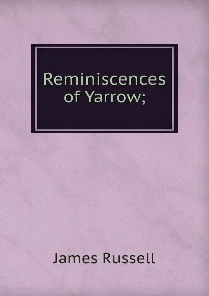 Обложка книги Reminiscences of Yarrow;, James Russell