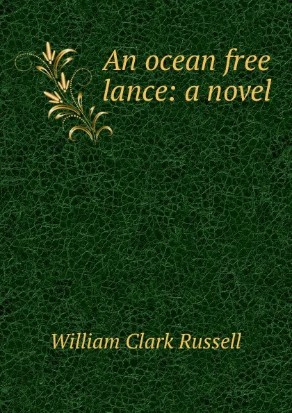 Обложка книги An ocean free lance: a novel, Russell William Clark