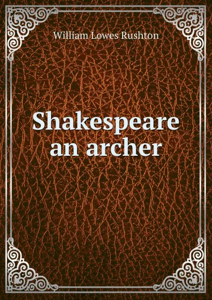 Обложка книги Shakespeare an archer, William Lowes Rushton