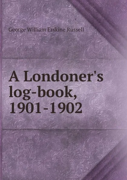 Обложка книги A Londoner.s log-book, 1901-1902, George William Erskine Russell