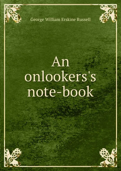 Обложка книги An onlookers.s note-book, George William Erskine Russell