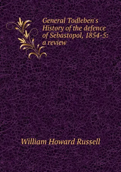 Обложка книги General Todleben.s History of the defence of Sebastopol, 1854-5: a review, William Howard Russell