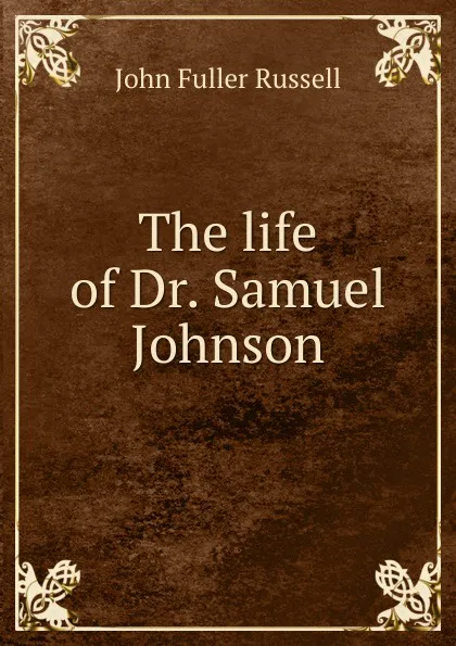 Обложка книги The life of Dr. Samuel Johnson, John Fuller Russell