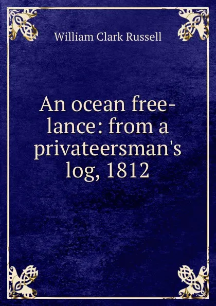 Обложка книги An ocean free-lance: from a privateersman.s log, 1812, Russell William Clark