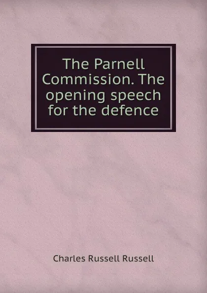 Обложка книги The Parnell Commission. The opening speech for the defence, Charles Russell Russell