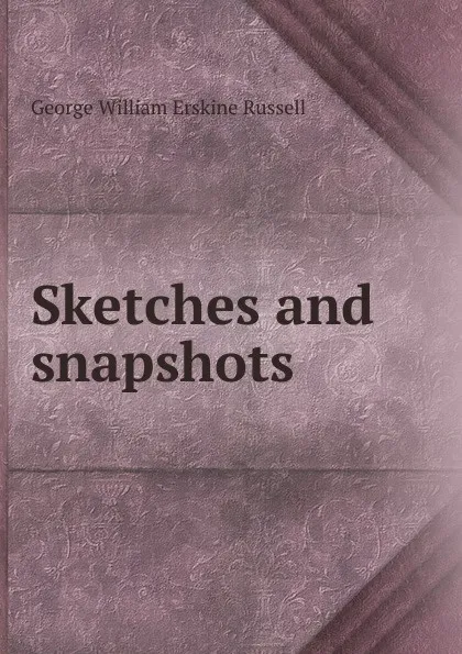 Обложка книги Sketches and snapshots, George William Erskine Russell