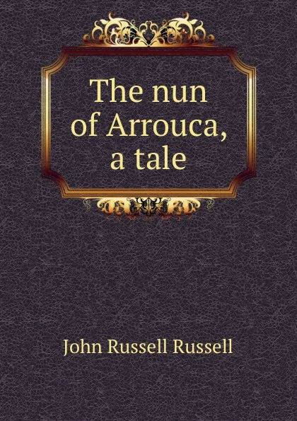 Обложка книги The nun of Arrouca, a tale, Russell John Russell