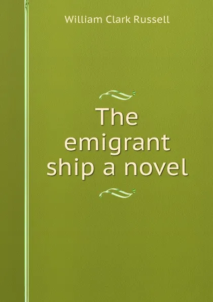 Обложка книги The emigrant ship a novel, Russell William Clark