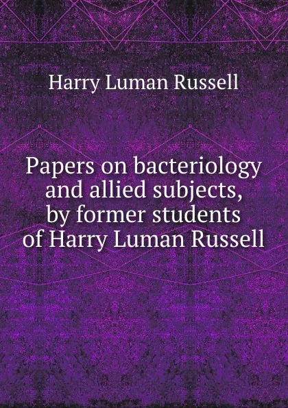 Обложка книги Papers on bacteriology and allied subjects, by former students of Harry Luman Russell, Harry Luman Russell