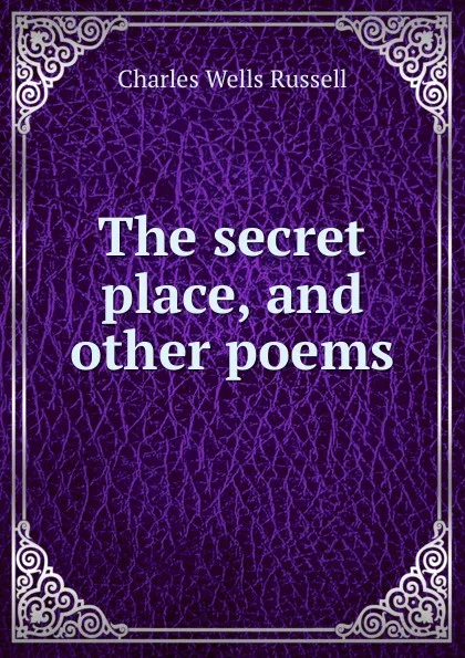 Обложка книги The secret place, and other poems, Charles Wells Russell