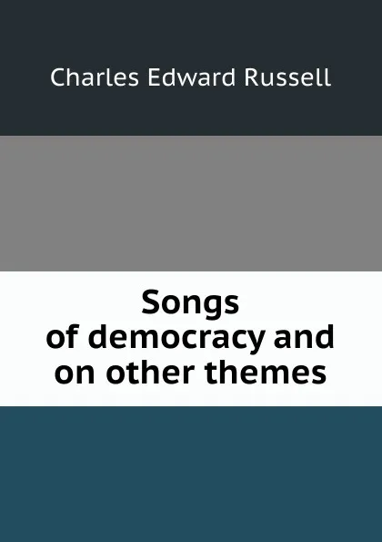 Обложка книги Songs of democracy and on other themes, Charles Edward Russell